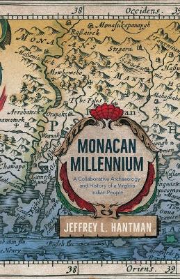 Monacan Millennium: A Collaborative Archaeology and History of a Virginia Indian People - Jeffrey L. Hantman