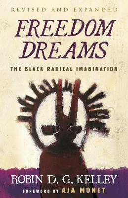 Freedom Dreams (Twentieth Anniversary Edition): The Black Radical Imagination - Robin D. G. Kelley