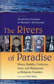 The Rivers of Paradise: Moses, Buddha, Confucius, Jesus, and Muhammad as Religious Founders - David Noel Freedman