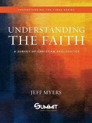 Understanding the Faith, 1: A Survey of Christian Apologetics - Jeff Myers