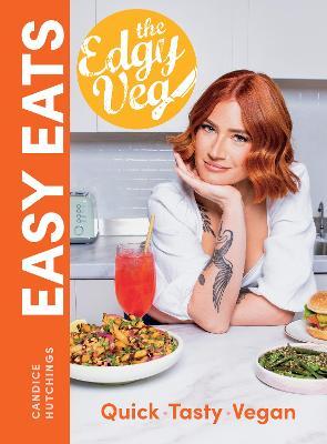 The Edgy Veg Easy Eats: Quick * Tasty * Vegan - Candice Hutchings