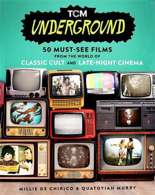 Tcm Underground: 50 Must-See Films from the World of Classic Cult and Late-Night Cinema - Millie De Chirico