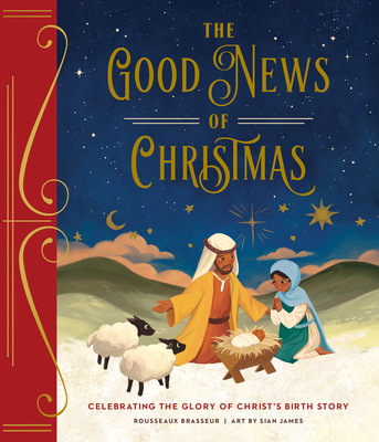 The Good News of Christmas: Celebrating the Glory of Christ's Birth Story - Rousseaux Brasseur