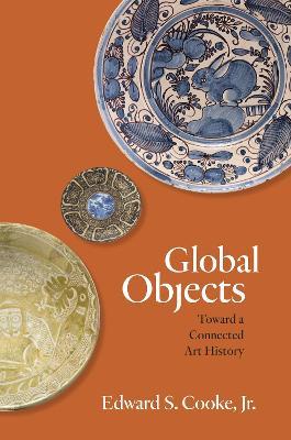 Global Objects: Toward a Connected Art History - Edward S. Cooke