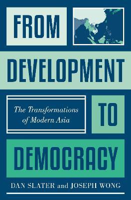 From Development to Democracy: The Transformations of Modern Asia - Dan Slater