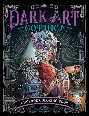 Dark Art Gothica: A Horror Coloring Book - François Gautier