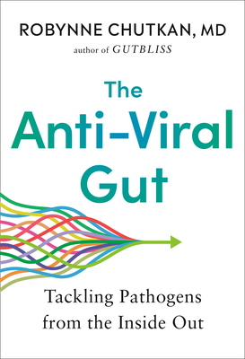 The Anti-Viral Gut: Tackling Pathogens from the Inside Out - Robynne Chutkan