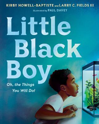 Little Black Boy: Oh, the Things You Will Do! - Kirby Howell-baptiste