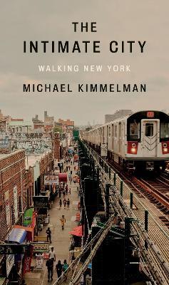 The Intimate City: Walking New York - Michael Kimmelman