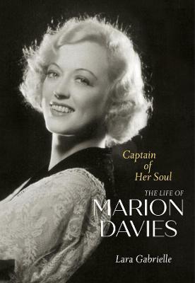 Captain of Her Soul: The Life of Marion Davies - Lara Gabrielle