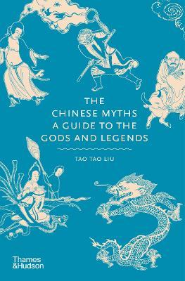 The Chinese Myths: A Guide to the Gods and Legends - Tao Tao Liu