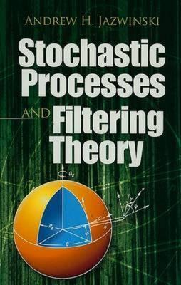Stochastic Processes and Filtering Theory - Andrew H. Jazwinski