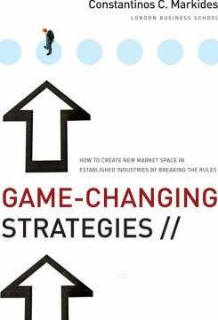 Game-Changing Strategies: How to Create New Market Space in Established Industries by Breaking the Rules - Constantinos C. Markides