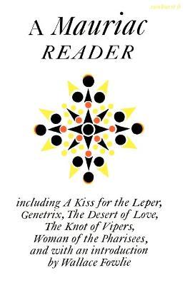 A Mauriac Reader: Including a Kiss for the Leper, Genetrix, the Desert of Love, the Knot of Vipers, and Woman of the Pharisees - Francois Mauriac