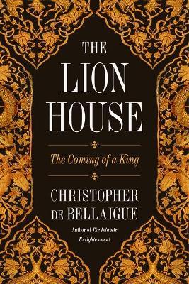 The Lion House: The Coming of a King - Christopher De Bellaigue