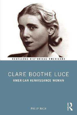 Clare Boothe Luce: American Renaissance Woman - Philip Nash