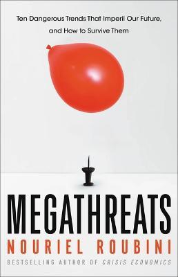 Megathreats: Ten Dangerous Trends That Imperil Our Future, and How to Survive Them - Nouriel Roubini