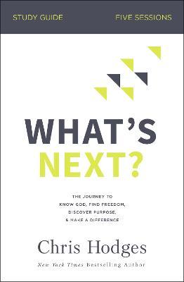 What's Next? Bible Study Guide: The Journey to Know God, Find Freedom, Discover Purpose, and Make a Difference - Chris Hodges