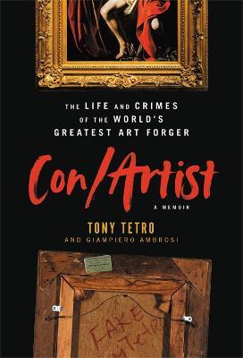 Con/Artist: The Life and Crimes of the World's Greatest Art Forger - Tony Tetro