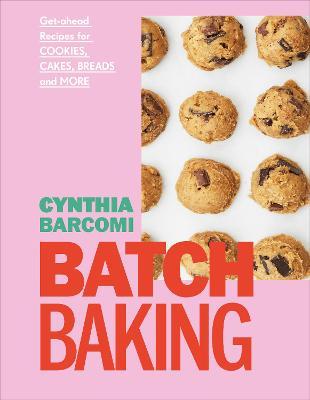 Batch Baking: Get-Ahead Recipes for Cookies, Cakes, Breads and More - Cynthia Barcomi