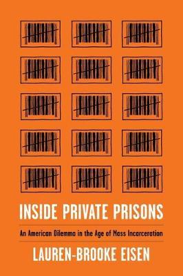 Inside Private Prisons: An American Dilemma in the Age of Mass Incarceration - Lauren-brooke Eisen