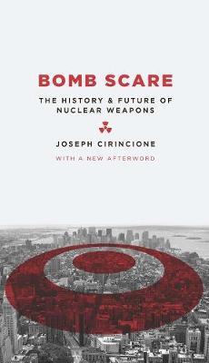 Bomb Scare: The History and Future of Nuclear Weapons - Joseph Cirincione