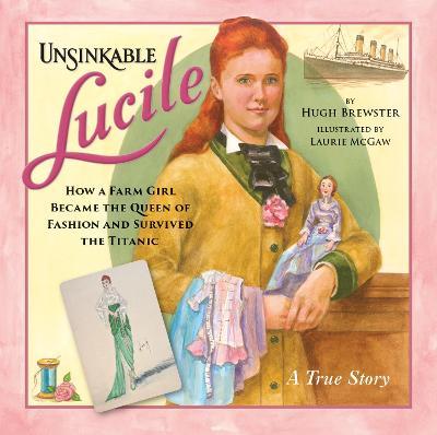 Unsinkable Lucile: How a Farm Girl Became the Queen of Fashion and Survived the Titanic - Hugh Brewster