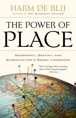 The Power of Place: Geography, Destiny, and Globalization's Rough Landscape - Harm De Blij