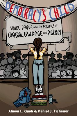 Democracy's Child: Young People and the Politics of Control, Leverage, and Agency - Alison L. Gash