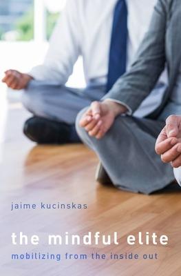 The Mindful Elite: Mobilizing from the Inside Out - Jaime Kucinskas