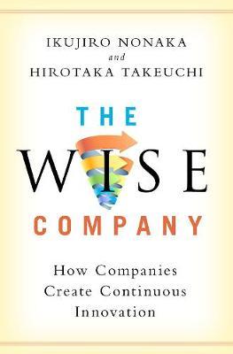 The Wise Company: How Companies Create Continuous Innovation - Ikujiro Nonaka