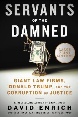 Servants of the Damned: Giant Law Firms, Donald Trump, and the Corruption of Justice - David Enrich