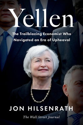 Yellen: The Trailblazing Economist Who Navigated an Era of Upheaval - Jon Hilsenrath