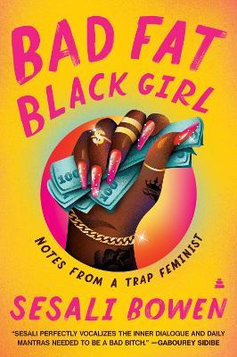 Bad Fat Black Girl: Notes from a Trap Feminist - Sesali Bowen