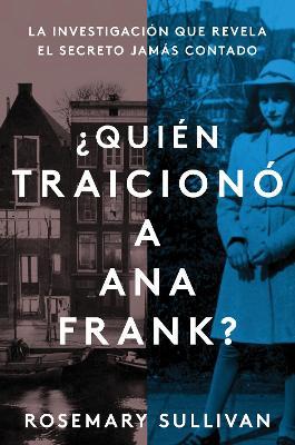 The Betrayal of Anne Frank \ ¿Quién Traicionó a Ana Frank? (Spanish Edition): La Investigación Que Revela El Secreto Jamás Contado - Rosemary Sullivan