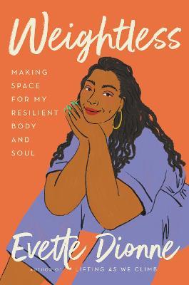 Weightless: Making Space for My Resilient Body and Soul - Evette Dionne