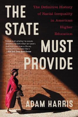 The State Must Provide: The Definitive History of Racial Inequality in American Higher Education - Adam Harris