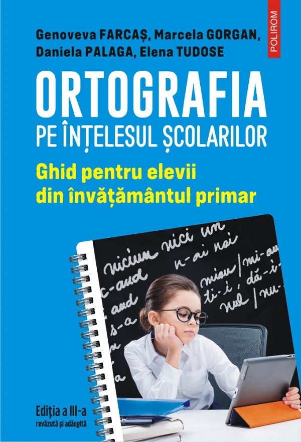 Ortografia pe intelesul scolarilor - Genoveva Farcas, Marcela Gorgan, Daniela Palaga, Elena Tudose