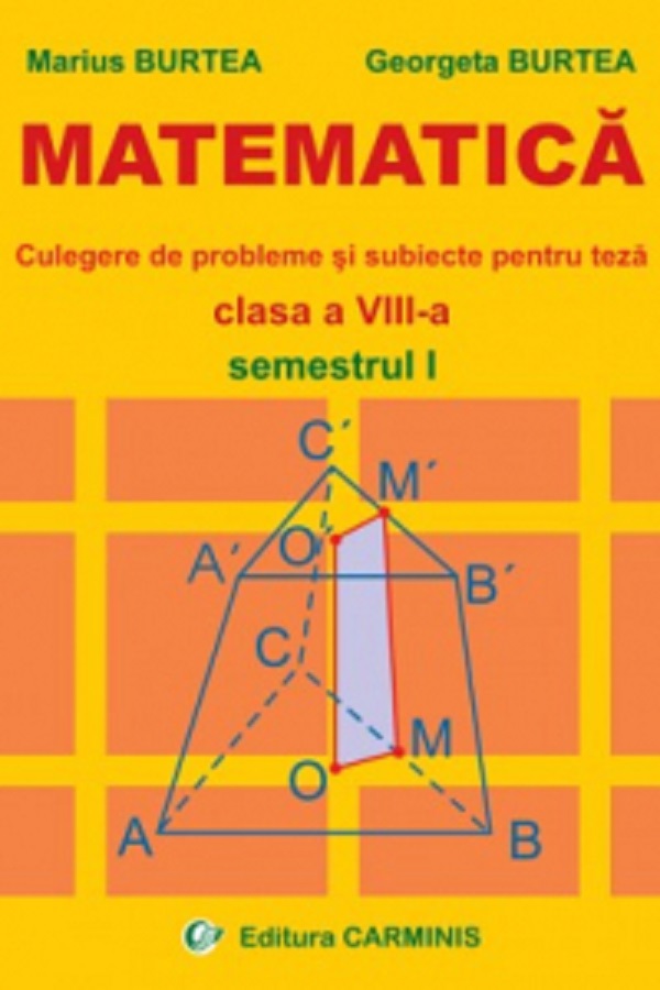 Matematica. Culegere de probleme si subiecte pentru teza - Clasa 8 - Semestrul 1 - Marius Burtea, Georgeta Burtea