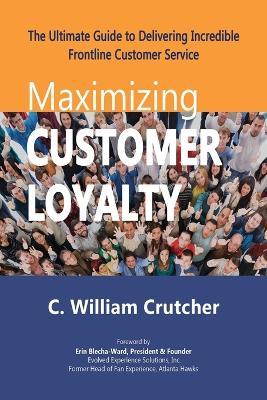 Maximizing Customer Loyalty - C. William Crutcher
