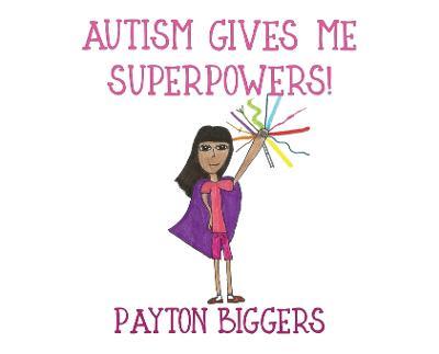 Autism Gives Me Superpowers! - Payton Biggers