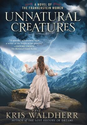 Unnatural Creatures: A Novel of the Frankenstein Women - Kris Waldherr