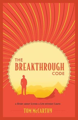 The Breakthrough Code: A Story About Living A Life Without Limits - Tom Mccarthy