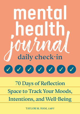 Mental Health Journal: Daily Check-In: 70 Days of Reflection Space to Track Your Moods, Intentions, and Well-Being - Taylor M. Ham