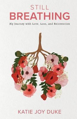 Still Breathing: My Journey with Love, Loss, and Reinvention - Katie Joy Duke
