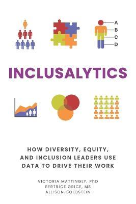 Inclusalytics: How Diversity, Equity, and Inclusion Leaders Use Data to Drive Their Work - Sertrice Grice