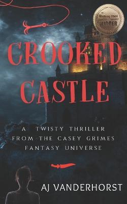 Crooked Castle: A Twisty Thriller from the Casey Grimes Fantasy Universe - Aj Vanderhorst