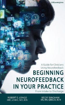 Beginning Neurofeedback in Your Practice: A Guide for Clinicians Using Neurofeedback From Intake to Discharge - Robert Longo