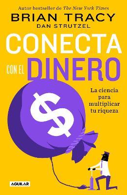Conecta Con El Dinero/ The Science of Money: How to Increase Your Income and Become Wealthy - Brian Tracy