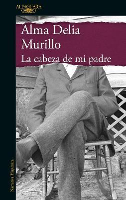 La Cabeza de Mi Padre / My Father's Head - Alma Delia Murillo